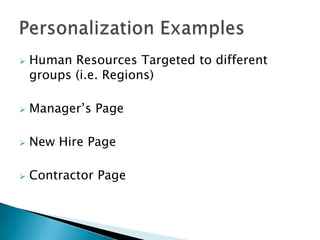    Human Resources Targeted to different
    groups (i.e. Regions)

   Manager’s Page

   New Hire Page

   Contractor Page
 
