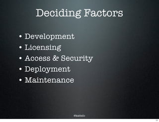 @kattelo
Deciding Factors
• Development
• Licensing
• Access & Security
• Deployment
• Maintenance
11
 