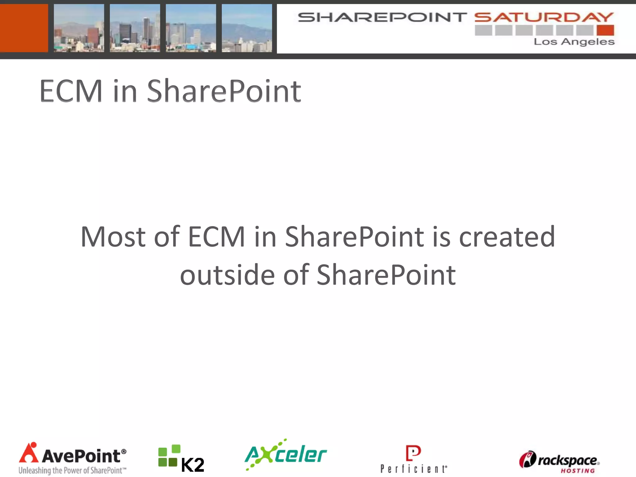 ECM in SharePoint



  Most of ECM in SharePoint is created
         outside of SharePoint
 