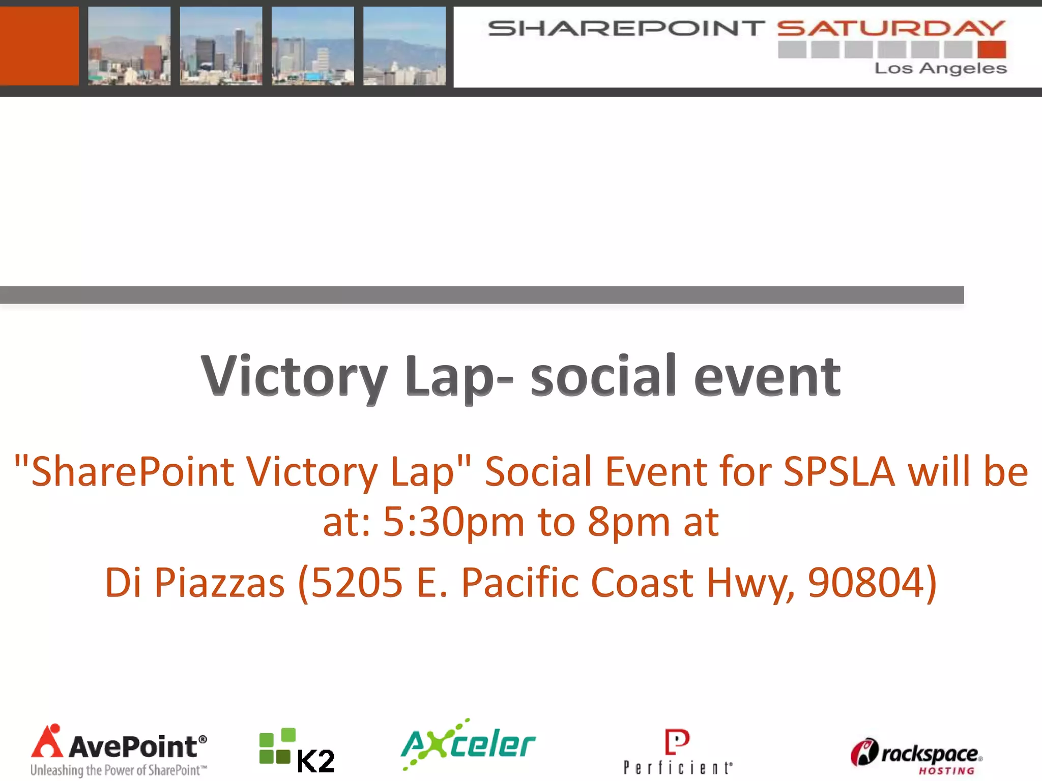 Victory Lap- social event
"SharePoint Victory Lap" Social Event for SPSLA will be
                at: 5:30pm to 8pm at
    Di Piazzas (5205 E. Pacific Coast Hwy, 90804)
 