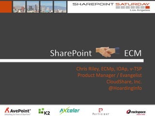 SharePoint                  ECM
      Chris Riley, ECMp, IOAp, v-TSP
      Product Manager / Evangelist
                     CloudShare, Inc.
                      @HoardingInfo
 