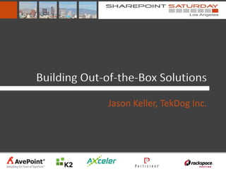 Building Out-of-the-Box Solutions
             Jason Keller, TekDog Inc.
 