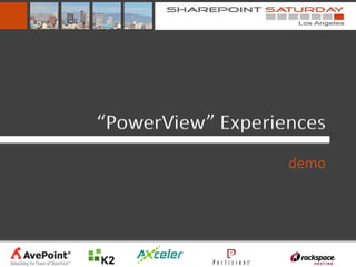 “PowerView” Experiences
                   demo
 