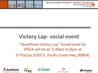 Victory Lap- social event
  "SharePoint Victory Lap" Social Event for
     SPSLA will be at: 5:30pm to 8pm at
Di Piazzas (5205 E. Pacific Coast Hwy, 90804)
 