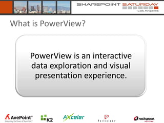 What is PowerView?


    PowerView is an interactive
    data exploration and visual
     presentation experience.
 