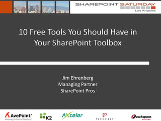10 Free Tools You Should Have in
    Your SharePoint Toolbox


            Jim Ehrenberg
          Managing Partner
           SharePoint Pros
 