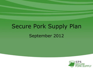 Secure Pork Supply Plan
     September 2012
 