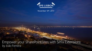 Empower your SharePoint sites with SPFx Extensions
by João Ferreira
 