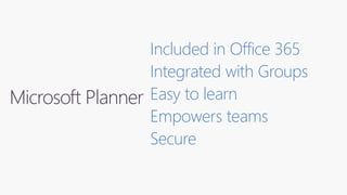 Microsoft Planner
Included in Office 365
Integrated with Groups
Easy to learn
Empowers teams
Secure
 