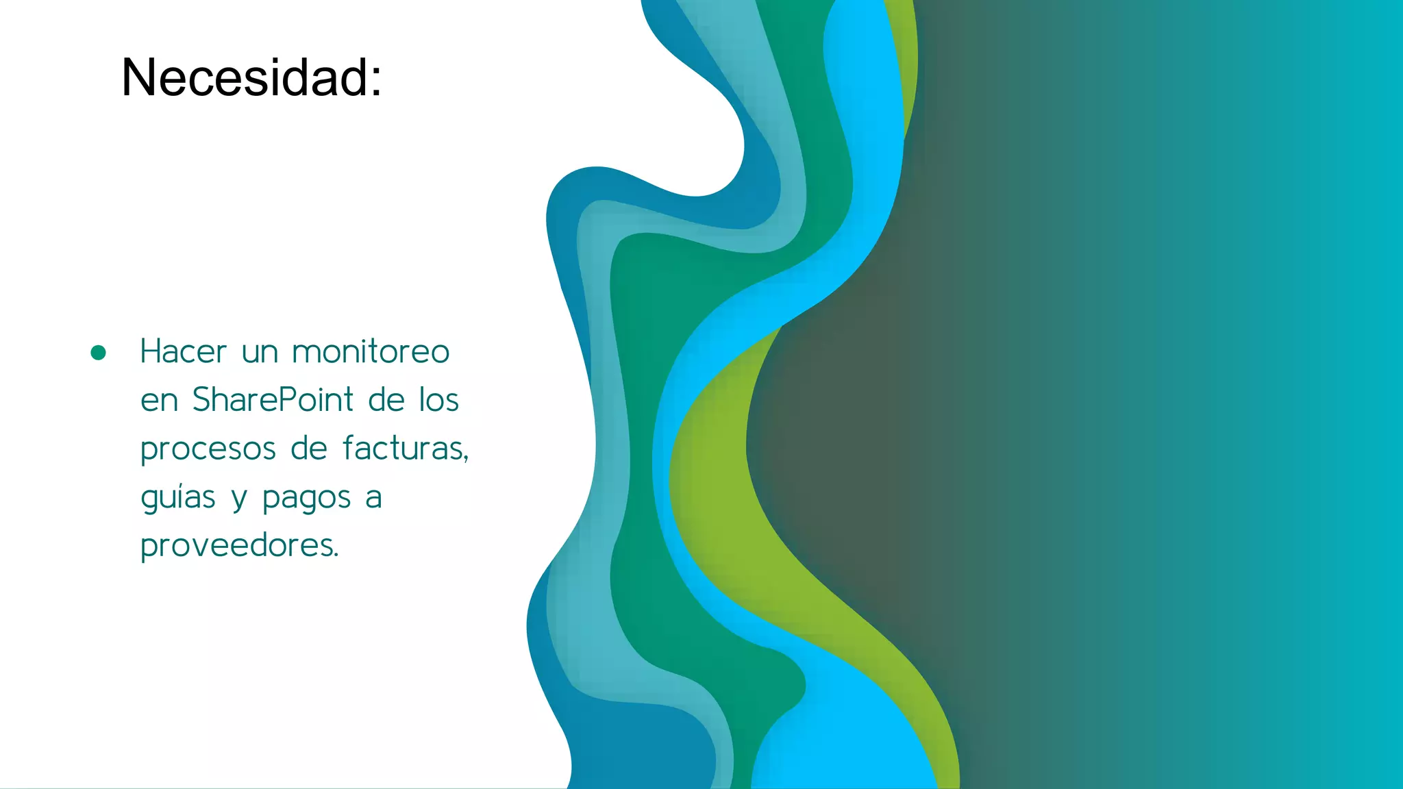 ● Hacer un monitoreo
en SharePoint de los
procesos de facturas,
guías y pagos a
proveedores.
Necesidad:
 