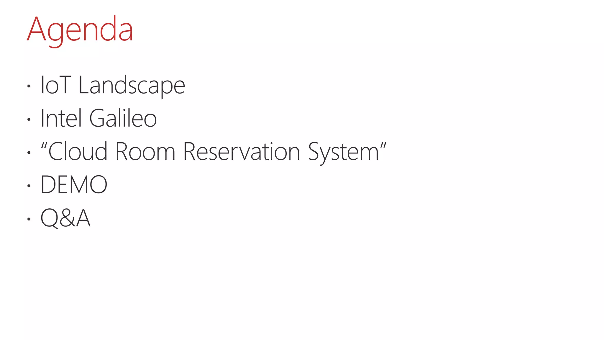 Agenda
 IoT Landscape
 Intel Galileo
 “Cloud Room Reservation System”
 DEMO
 Q&A
 