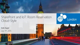SharePoint and IoT: Room Reservation
Cloud-Style
Edin Kapić
July 11th, 2015
London
 