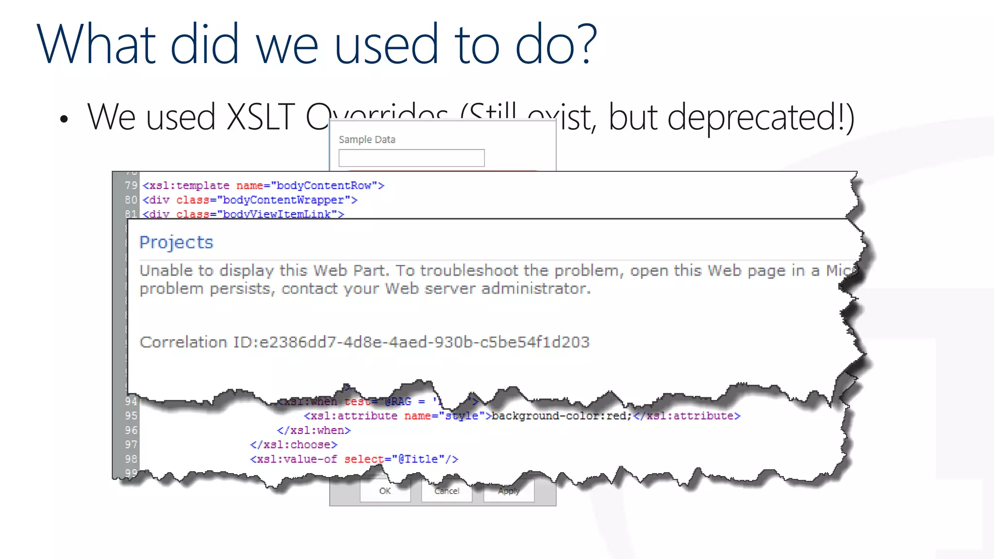 What did we used to do?
• We used XSLT Overrides (Still exist, but deprecated!)
 