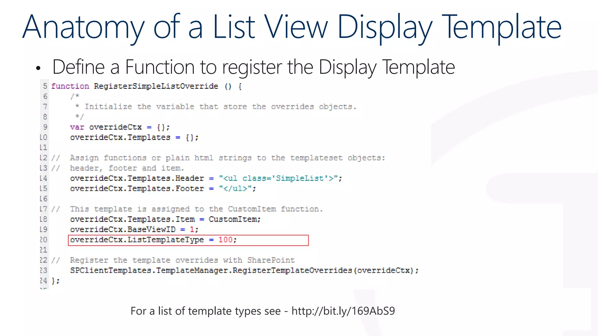 Anatomy of a List View Display Template
• Define a Function to register the Display Template
For a list of template types see - http://bit.ly/169AbS9
 