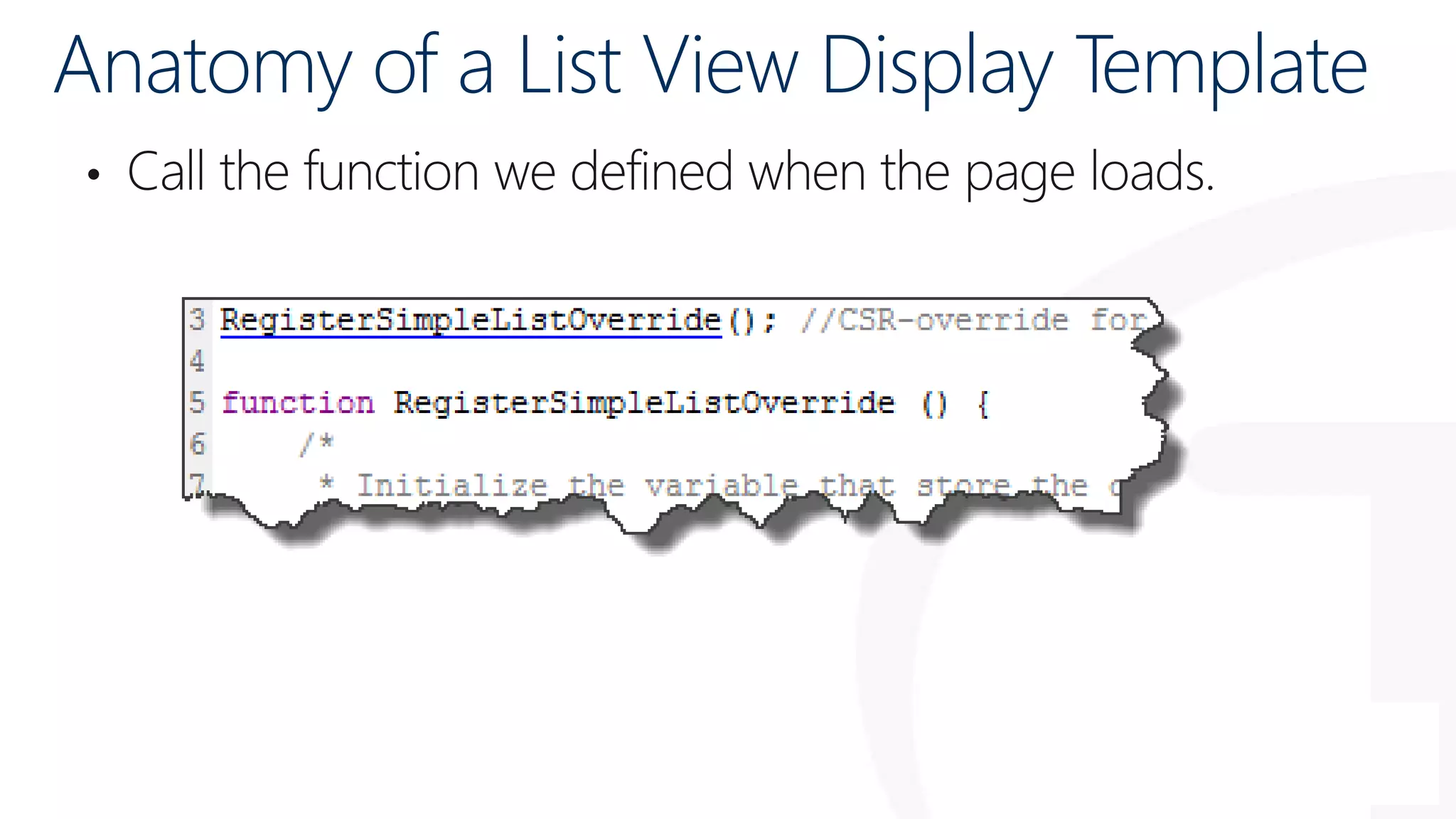 Anatomy of a List View Display Template
• Call the function we defined when the page loads.
 