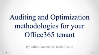 Auditing and Optimization
methodologies for your
Office365 tenant
By Gilles Pommier & Joelle Ruelle
 