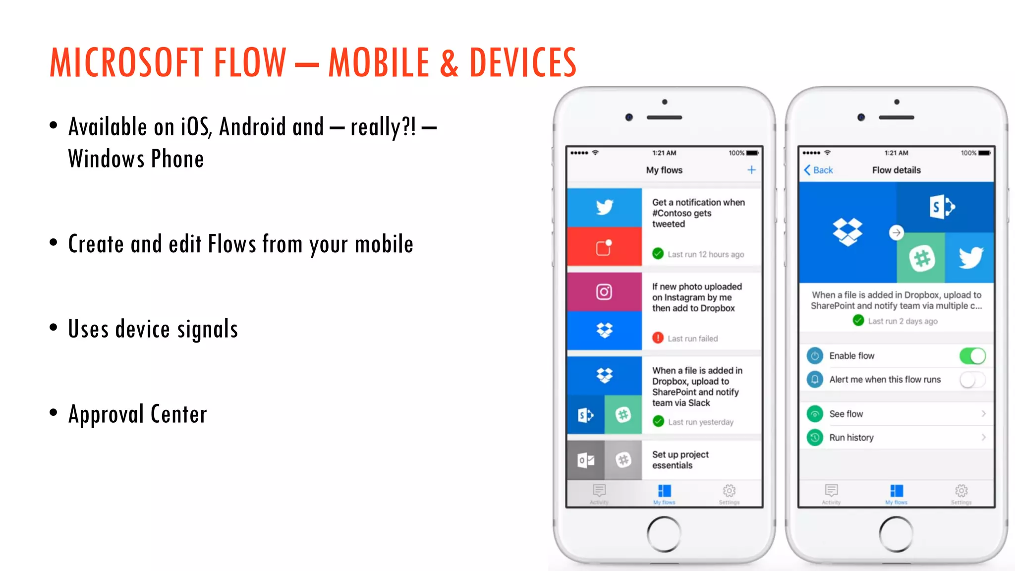 MICROSOFT FLOW – MOBILE & DEVICES
• Available on iOS, Android and – really?! –
Windows Phone
• Create and edit Flows from your mobile
• Uses device signals
• Approval Center
 