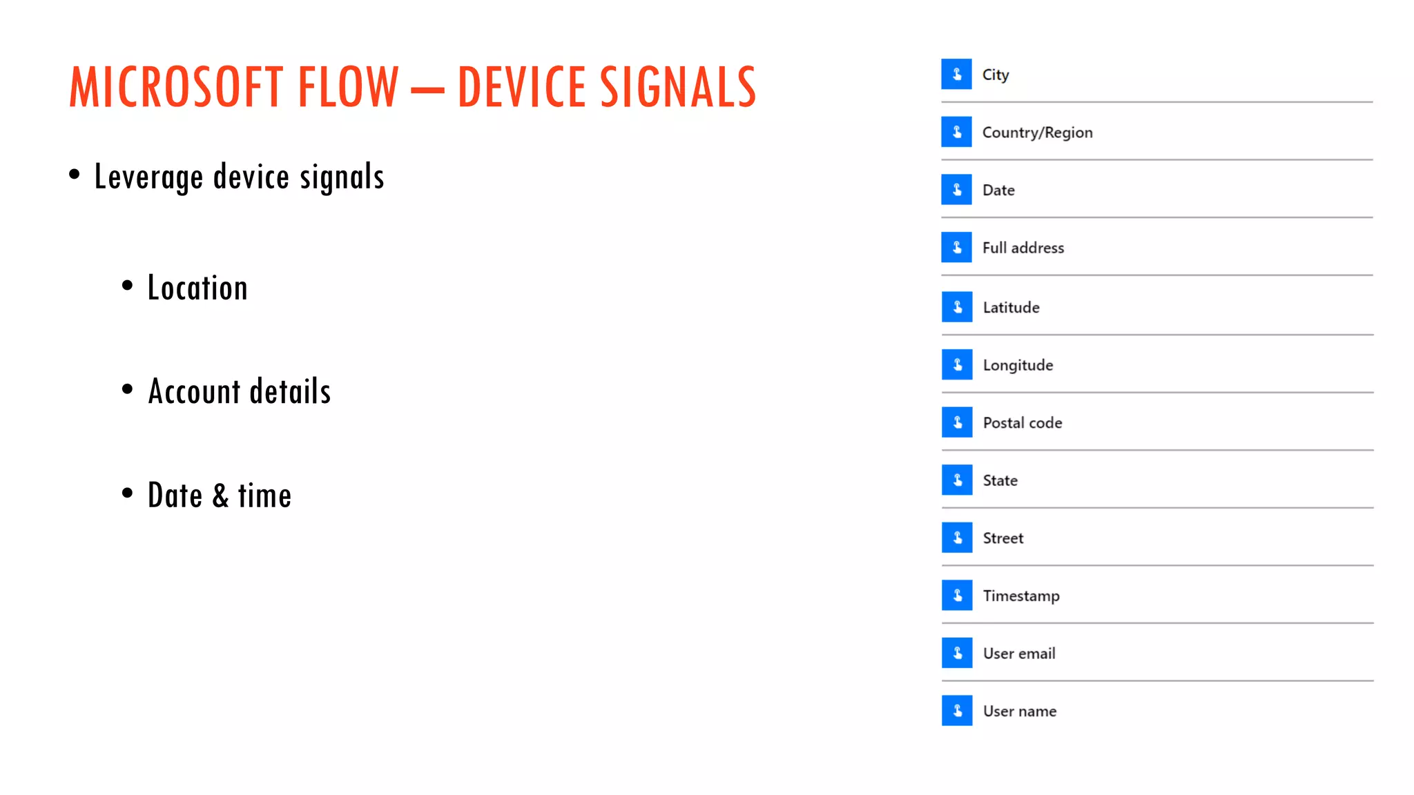 MICROSOFT FLOW – DEVICE SIGNALS
• Leverage device signals
• Location
• Account details
• Date & time
 