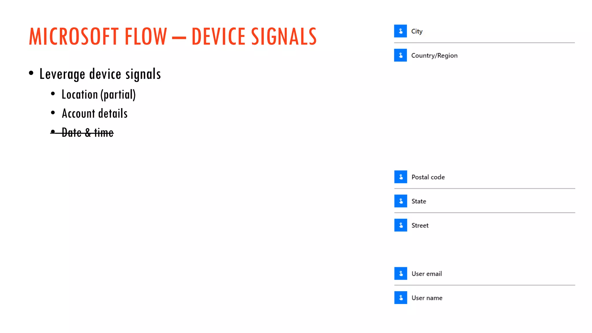 MICROSOFT FLOW – DEVICE SIGNALS
• Leverage device signals
• Location (partial)
• Account details
• Date & time
 