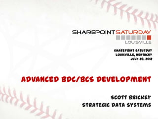 SharePoint Saturday
                        Louisville, Kentucky
                                July 28, 2012




Advanced BDC/BCS Development

                       Scott Brickey
             Strategic Data Systems
 