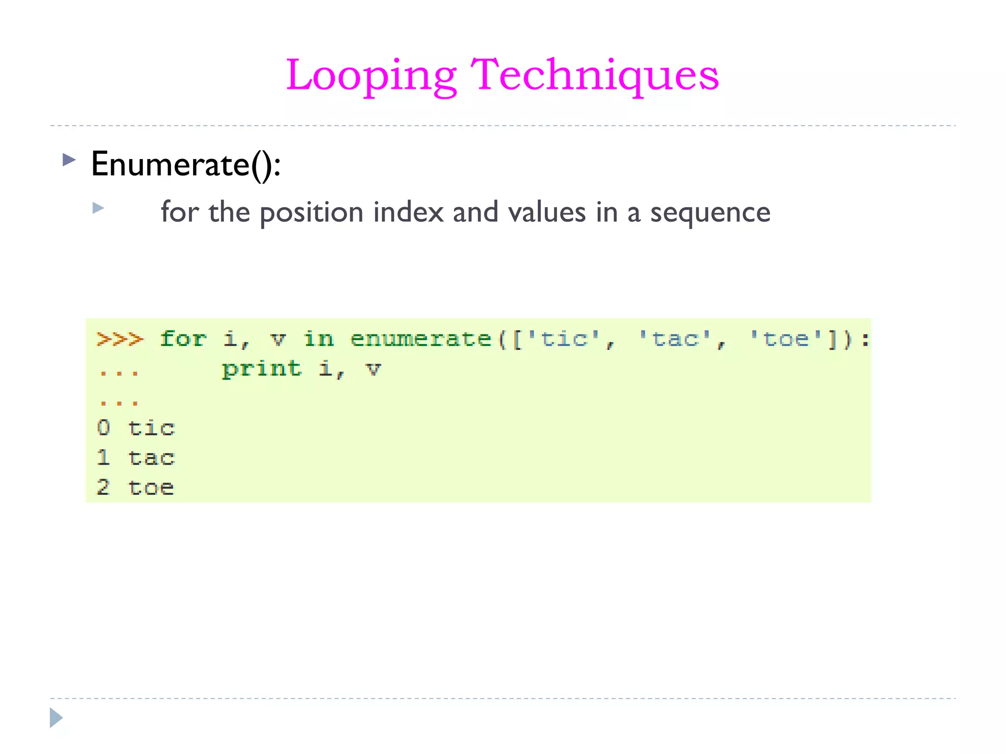 Looping Techniques
 Enumerate():
 for the position index and values in a sequence
 