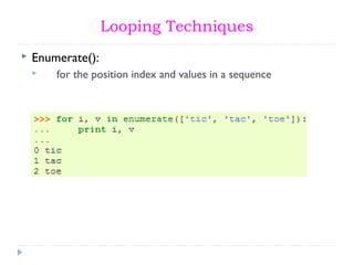 Looping Techniques
 Enumerate():
 for the position index and values in a sequence
 