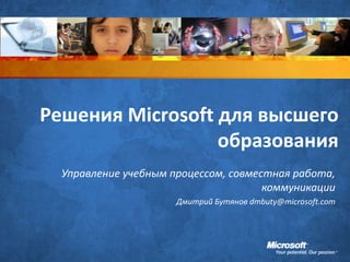 Решения Microsoft для высшего
                  образования
  Управление учебным процессом, совместная работа,
                                      коммуникации
                      Дмитрий Бутянов dmbuty@microsoft.com
 