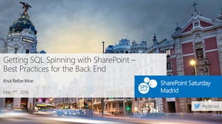May 7th, 2016
SharePoint Saturday
Madrid
Getting SQL Spinning with SharePoint –
Best Practices for the Back End
Knut Relbe-Moe
 