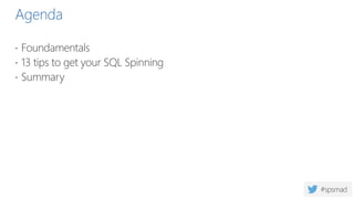 Agenda
 Foundamentals
 13 tips to get your SQL Spinning
 Summary
 