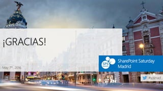 May 7th, 2016
SharePoint Saturday
Madrid
¡GRACIAS!
 