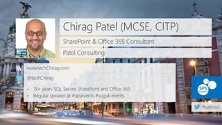 Chirag Patel (MCSE, CITP)
SharePoint & Office 365 Consultant
Patel Consulting
www.techChirag.com
@techChirag
• 15+ years S...