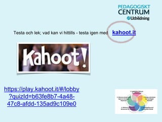 Testa och lek; vad kan vi hittills - testa igen med kahoot.it
https://play.kahoot.it/#/lobby
?quizId=b63fe8b7-4a48-
47c8-afdd-135ad9c109e0
 