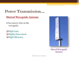 Power Transmission….
Slotted Waveguide Antenna
It has narrow slots on the
waveguide .
High Gain;
Highly Directional;
High Efficiency.
Slotted Waveguide
Antenna
Satellite Power Station
 