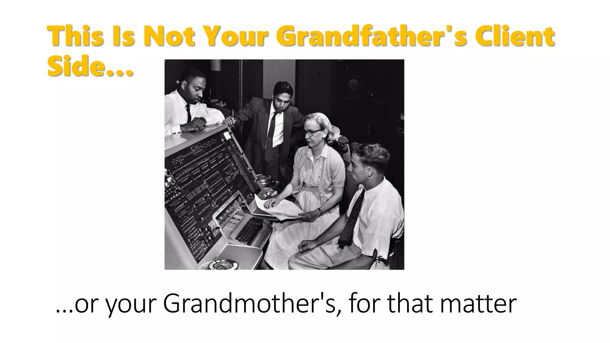 This Is Not Your Grandfather's Client
Side…
 