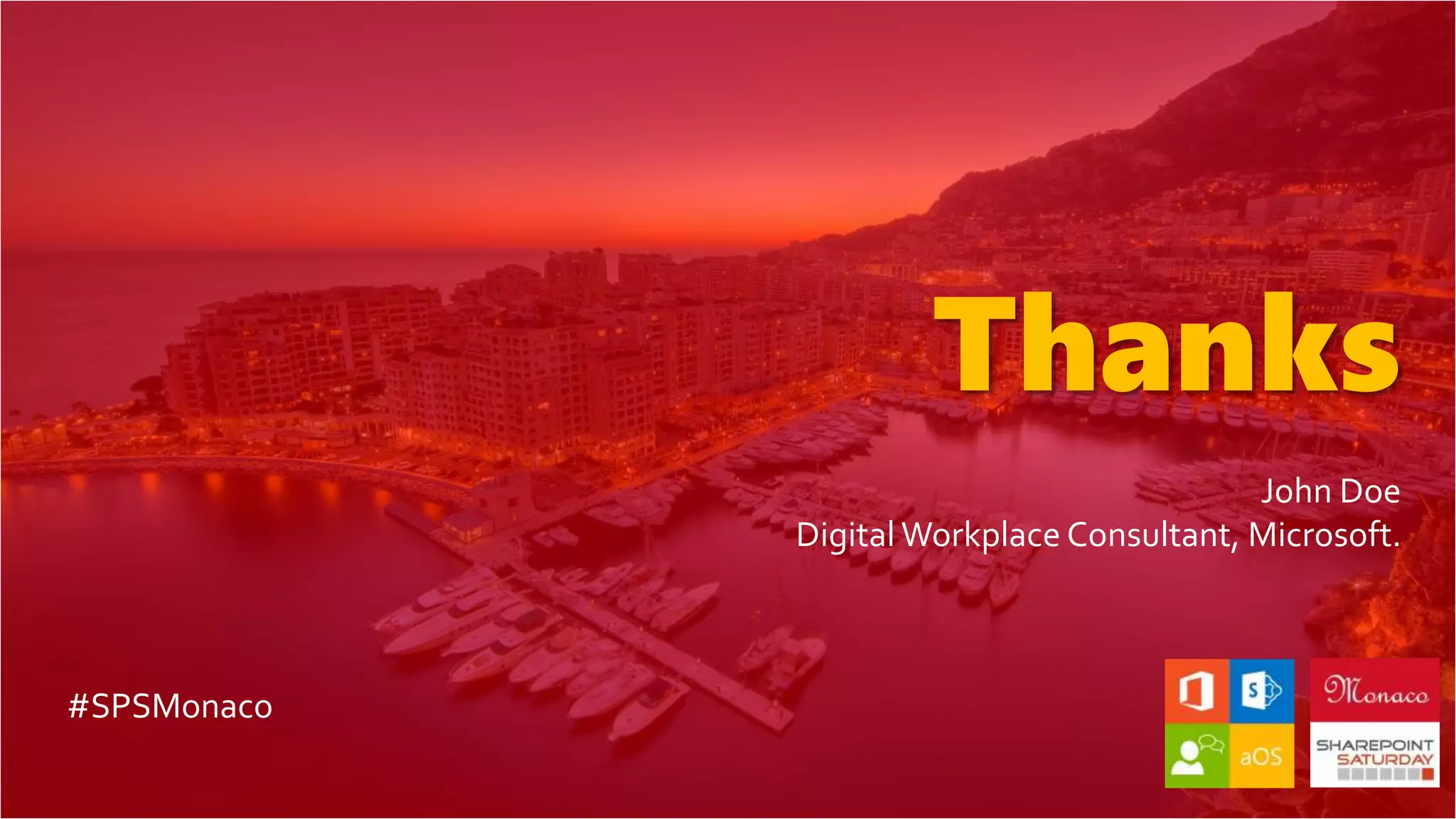 Thanks
John Doe
Digital Workplace Consultant, Microsoft.
#SPSMonaco
 