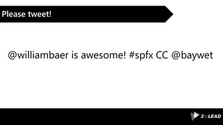 Please tweet!
@williambaer is awesome! #spfx CC @baywet
 