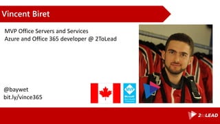 Vincent Biret
@baywet
bit.ly/vince365
MVP Office Servers and Services
Azure and Office 365 developer @ 2ToLead
 