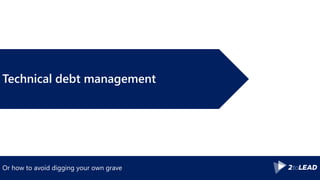 Or how to avoid digging your own grave
Technical debt management
 