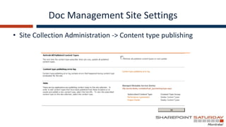 Doc Management Site Settings
• Site Collection Administration -> Content type publishing
 