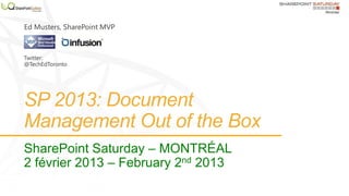 SP 2013: Document
Management Out of the Box
SharePoint Saturday – MONTRÉAL
2 février 2013 – February 2nd 2013
 