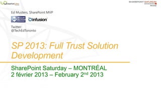 SP 2013: Full Trust Solution
Development
SharePoint Saturday – MONTRÉAL
2 février 2013 – February 2nd 2013
 