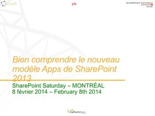 Bien comprendre le nouveau
modèle Apps de SharePoint
2013
SharePoint Saturday – MONTRÉAL
8 février 2014 – February 8th 2014

 