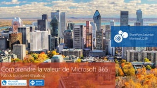 SharePointSaturday
Montreal2018
Comprendre la valeur de Microsoft 365
Patrick Guimonet @patricg
 