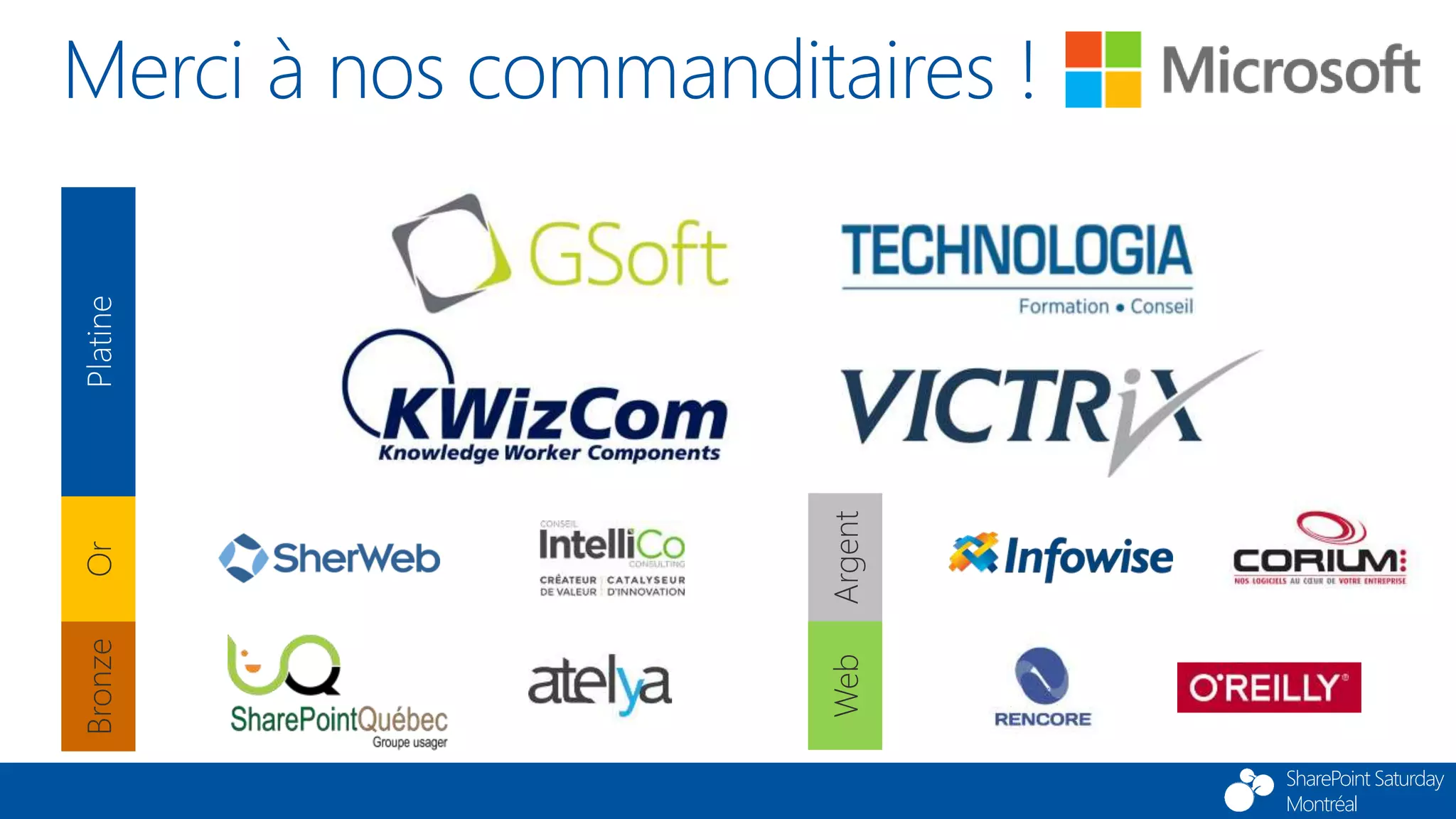 SharePoint Saturday
Montréal
Or
Argent
Bronze
Web
Merci à nos commanditaires !
 