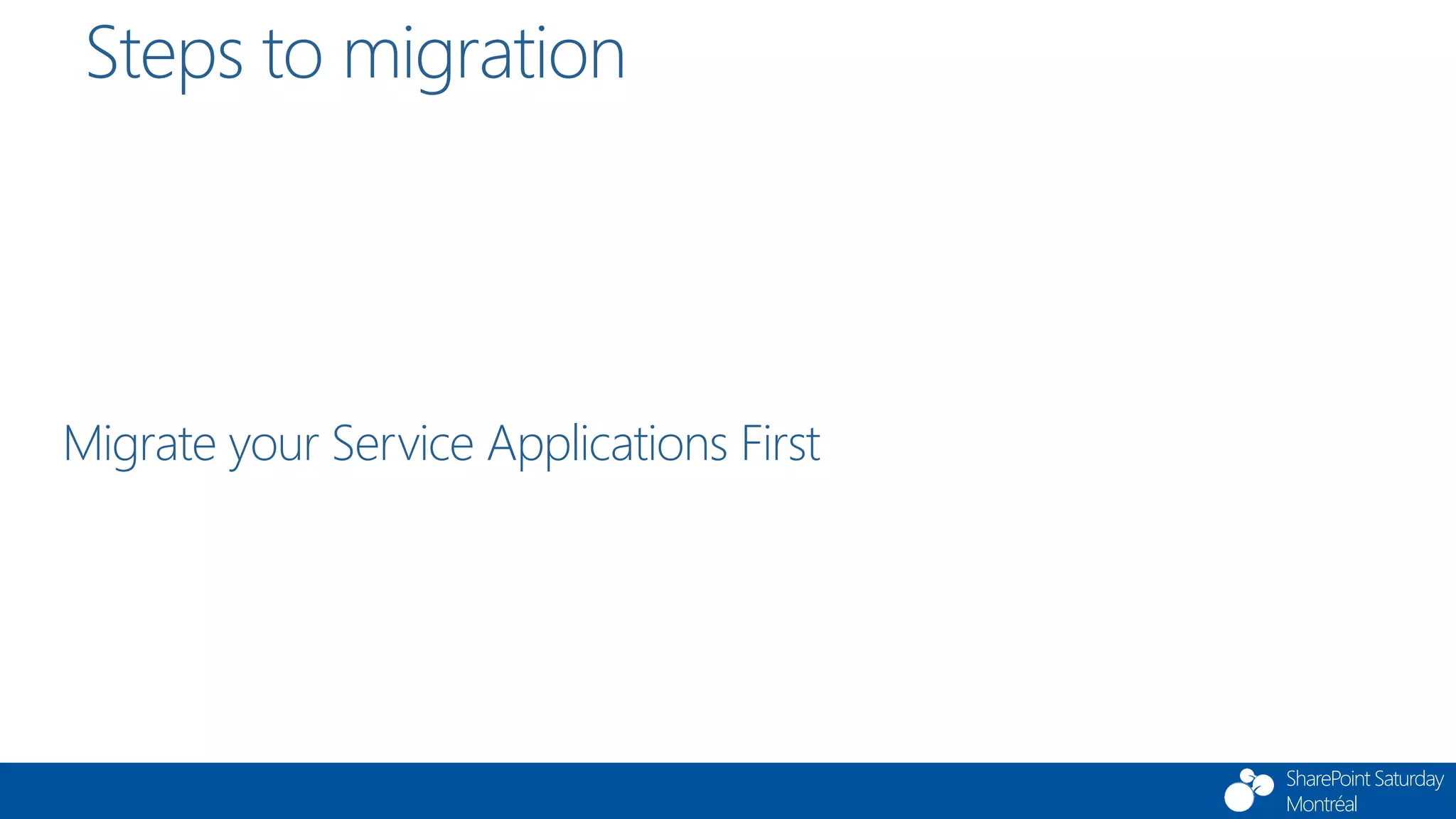 SharePoint Saturday
Montréal
Migrate your Service Applications First
Steps to migration
 
