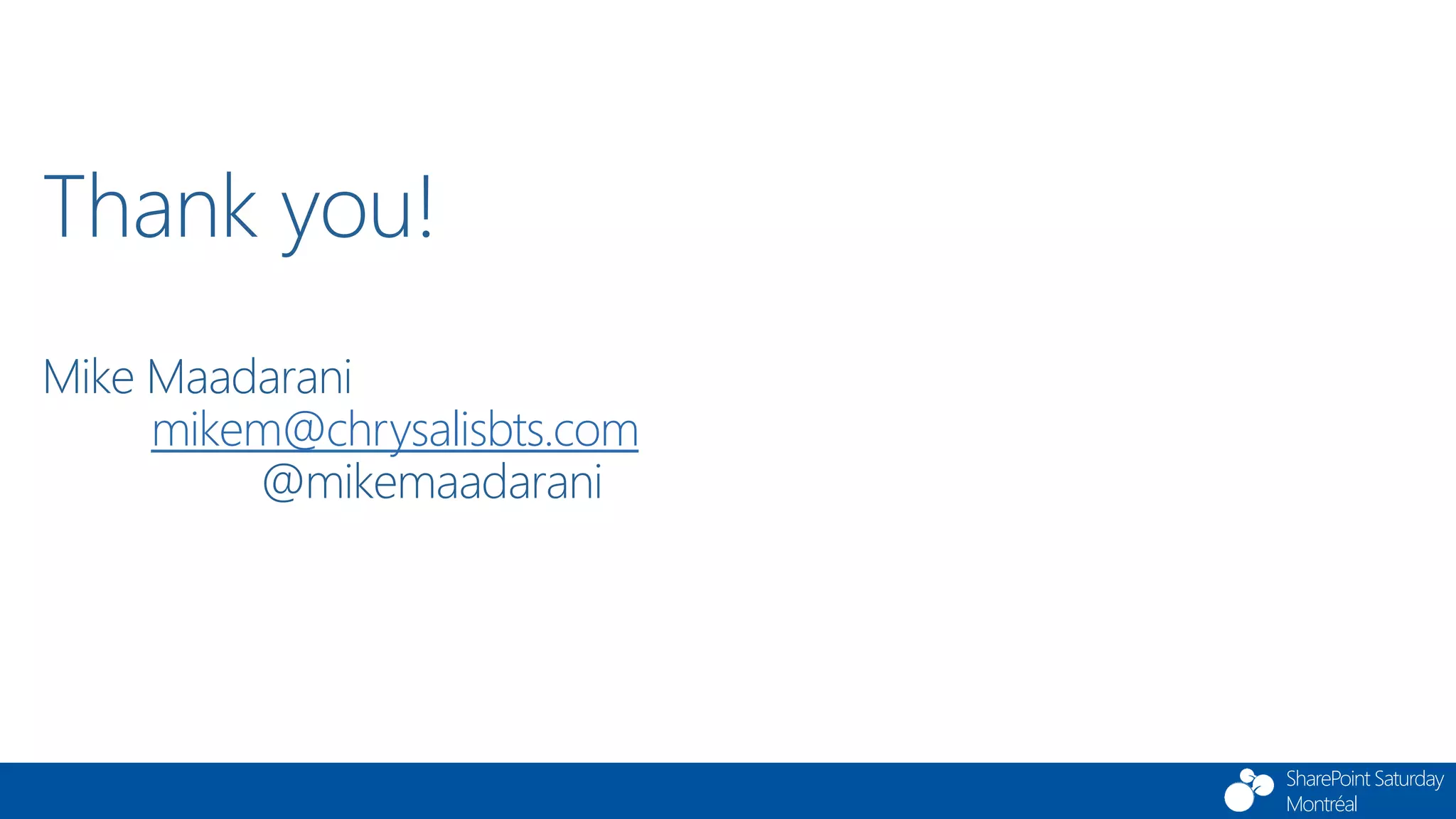 SharePoint Saturday
Montréal
Thank you!
Mike Maadarani
mikem@chrysalisbts.com
@mikemaadarani
 