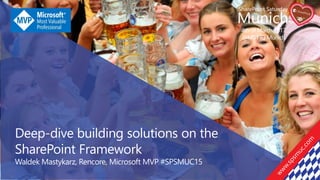4th of March 2017
@MS HQ Munich
Deep-dive building solutions on the
SharePoint Framework
Waldek Mastykarz, Rencore, Microsoft MVP #SPSMUC15
 