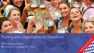 Training your organisation on SharePoint
@marijnsomers
#SPSMUC17, October 10th, 2015
 
