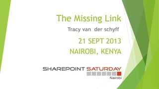 The Missing Link
Tracy van der schyff
21 SEPT 2013
NAIROBI, KENYA
 
