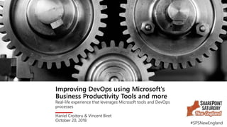 Improving DevOps using Microsoft's
Business Productivity Tools and more
Real-life experience that leverages Microsoft tools and DevOps
processes
Haniel Croitoru & Vincent Biret
October 20, 2018
#SPSNewEngland
 
